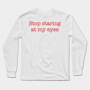 Stop Staring At My Eyes -r Long Sleeve T-Shirt